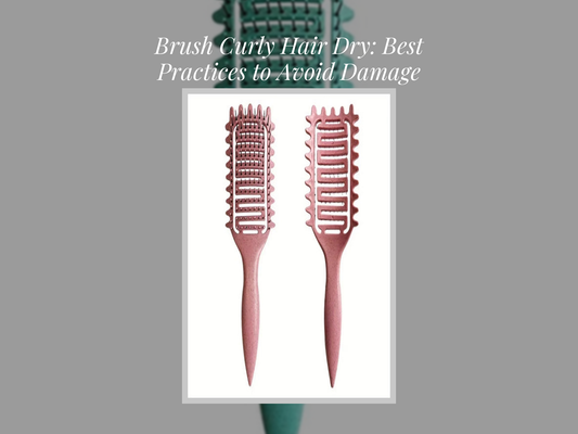 Brush Curly Hair Dry: Best Practices to Avoid Damage