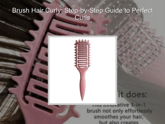Brush Hair Curly: Step-by-Step Guide to Perfect Curls
