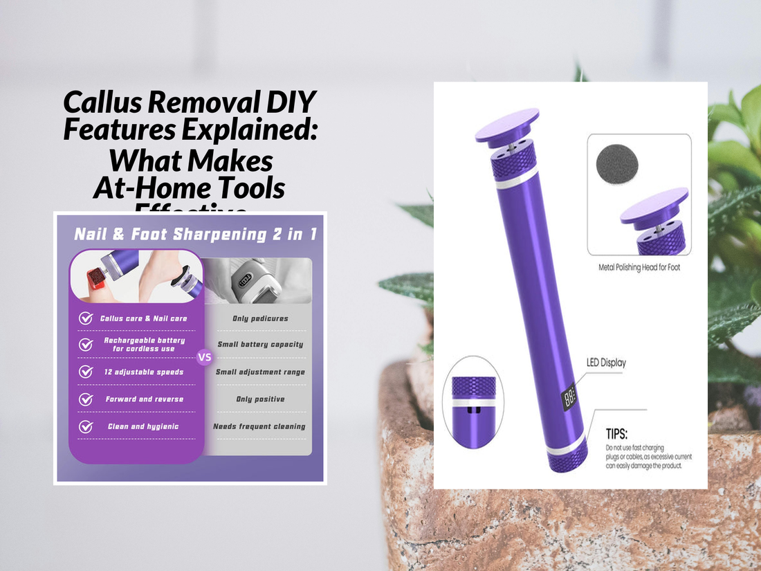 Callus Removal DIY Features Explained: What Makes At-Home Tools Effective