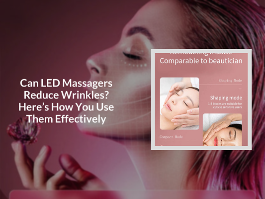 Can LED Massagers Reduce Wrinkles? Here’s How You Use Them Effectively