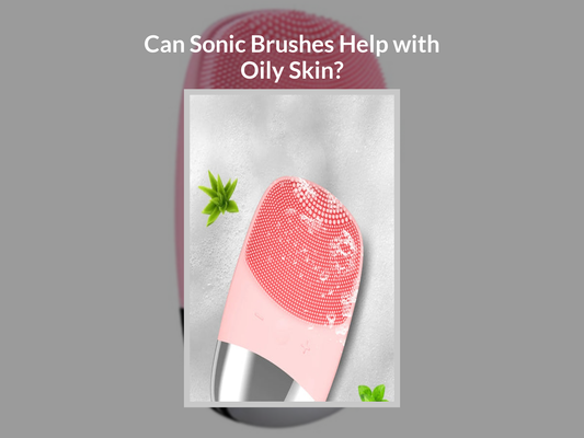 Can Sonic Brushes Help with Oily Skin?