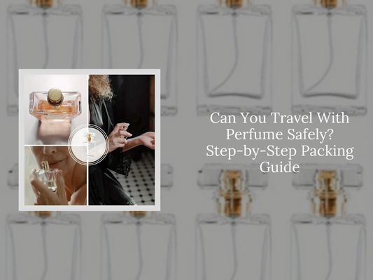 Can You Travel With Perfume Safely? Step-by-Step Packing Guide