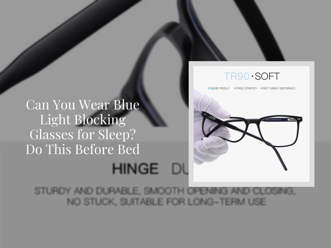 Can You Wear Blue Light Blocking Glasses for Sleep? Do This Before Bed