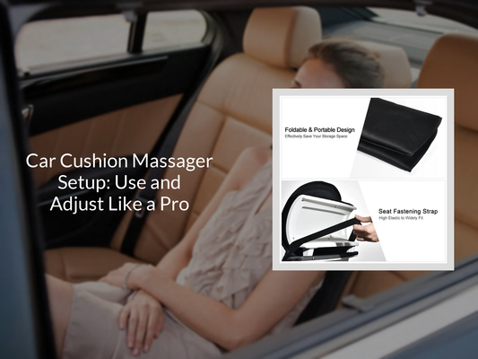Car Cushion Massager Setup: Use and Adjust Like a Pro