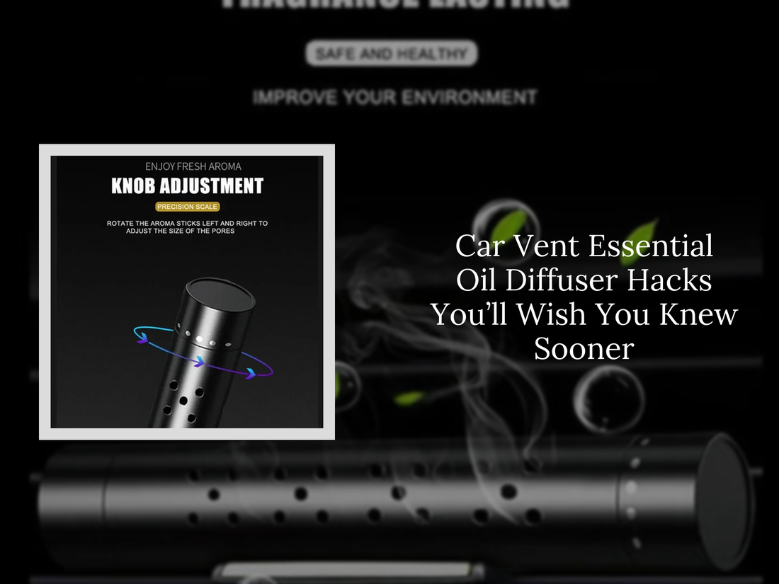 Car Vent Essential Oil Diffuser Hacks You’ll Wish You Knew Sooner