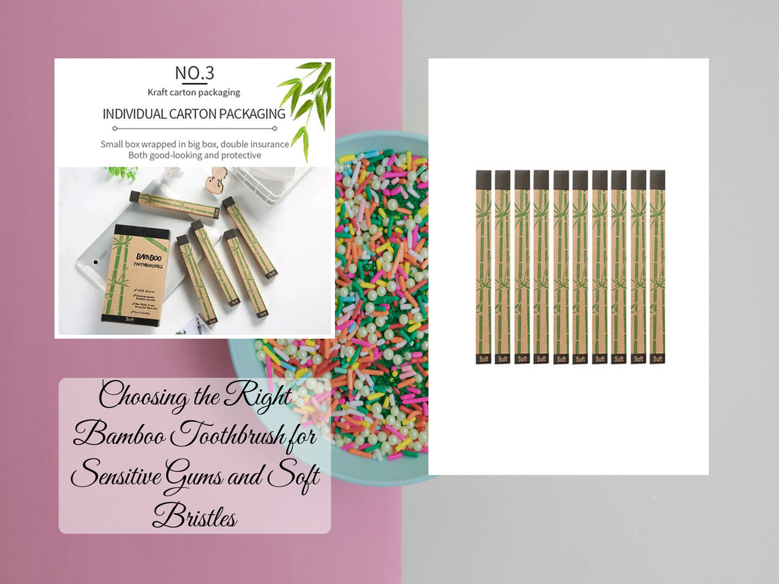 Choosing the Right Bamboo Toothbrush for Sensitive Gums and Soft Bristles