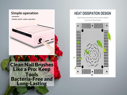 Clean Nail Brushes Like a Pro: Keep Tools Bacteria-Free and Long-Lasting
