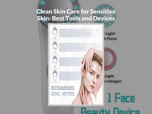Clean Skin Care for Sensitive Skin: Best Tools and Devices Reviewed