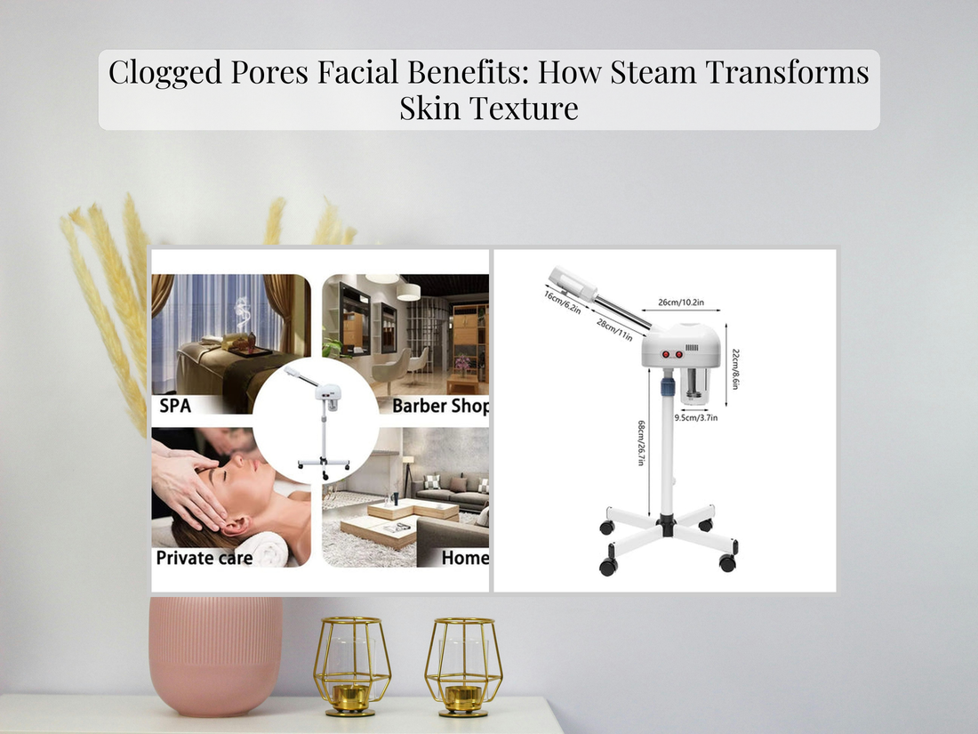 Clogged Pores Facial Benefits: How Steam Transforms Skin Texture