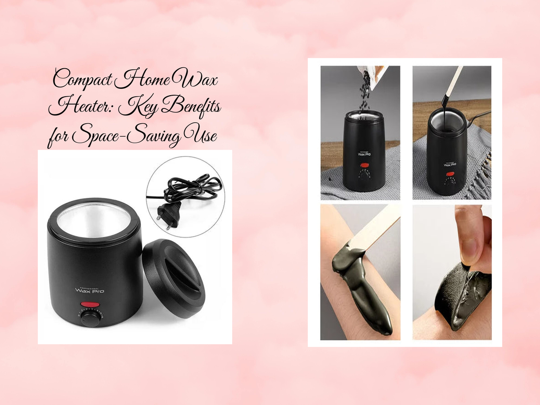 Compact Home Wax Heater: Key Benefits for Space-Saving Use