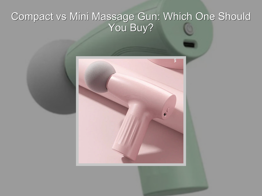 Compact vs Mini Massage Gun: Which One Should You Buy?