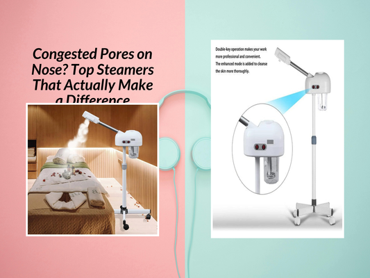 Congested Pores on Nose? Top Steamers That Actually Make a Difference
