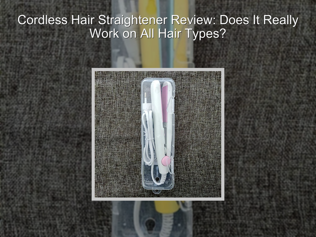 Cordless Hair Straightener Review: Does It Really Work on All Hair Types?