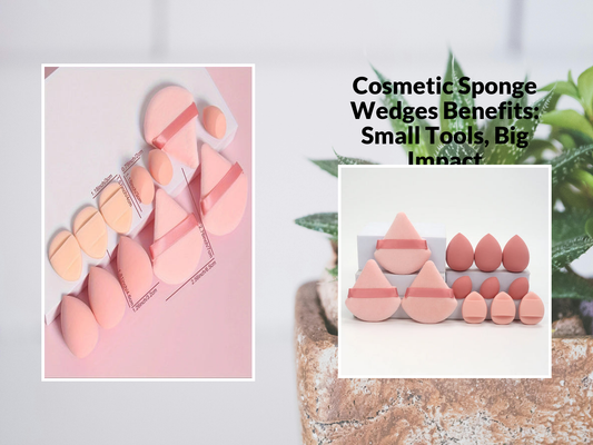 Cosmetic Sponge Wedges Benefits: Small Tools, Big Impact