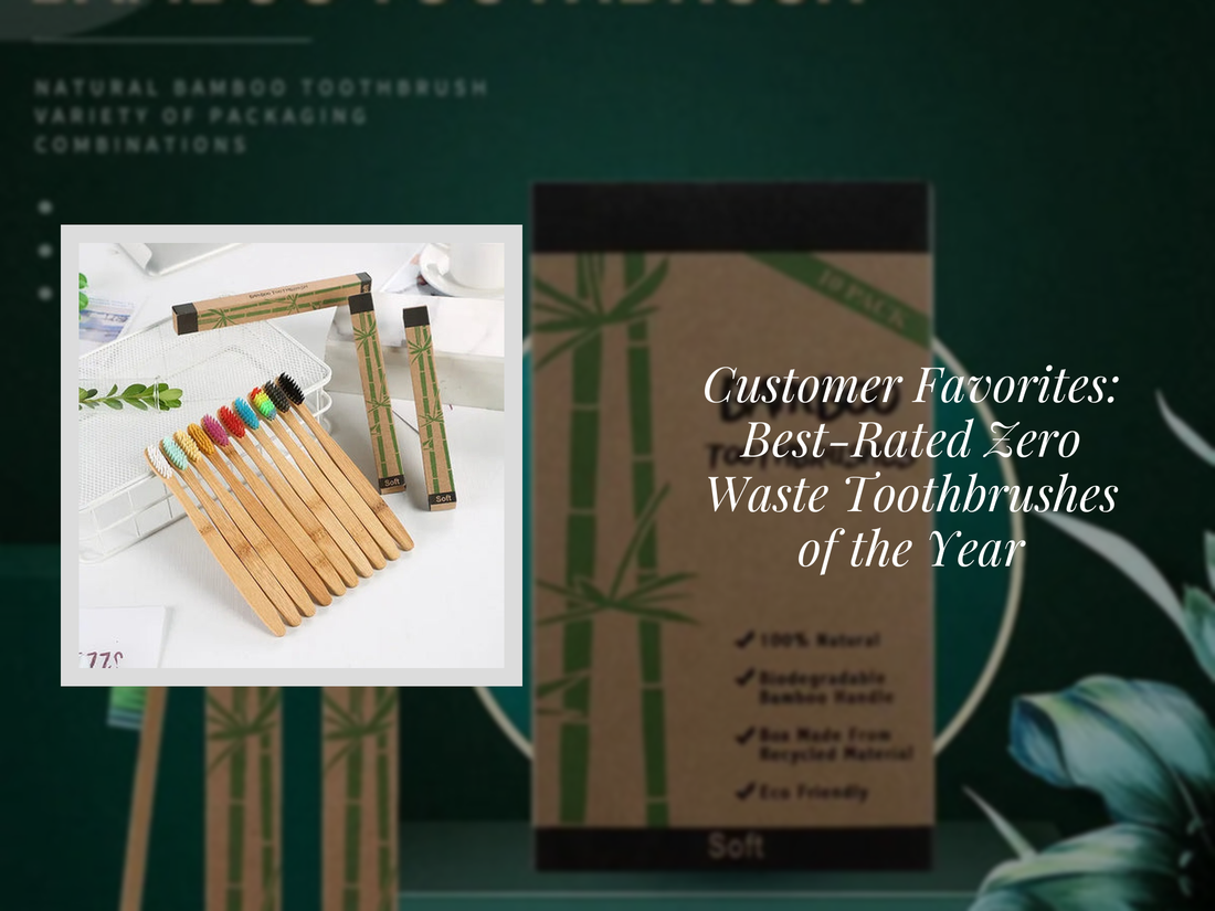 Customer Favorites: Best-Rated Zero Waste Toothbrushes of the Year