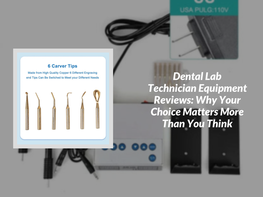 Dental Lab Technician Equipment Reviews: Why Your Choice Matters More Than You Think