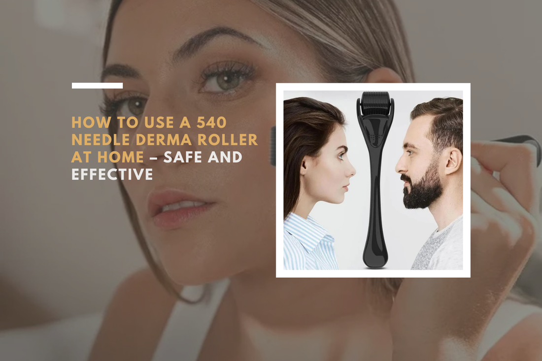 How to Use a 540 Needle Derma Roller at Home – Safe and Effective