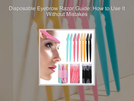 Disposable Eyebrow Razor Guide: How to Use It Without Mistakes