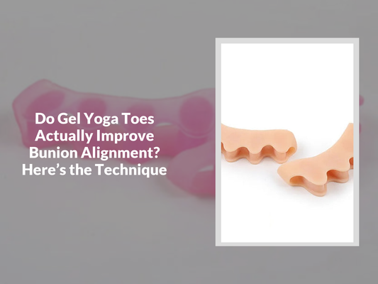 Do Gel Yoga Toes Actually Improve Bunion Alignment? Here’s the Technique