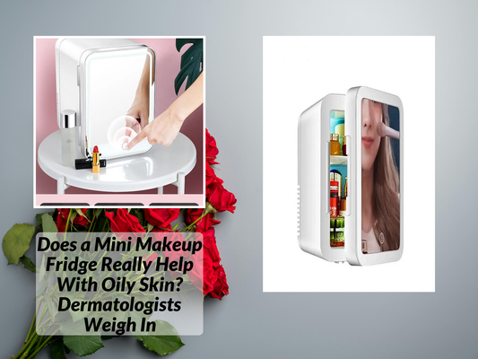 Does a Mini Makeup Fridge Really Help With Oily Skin? Dermatologists Weigh In