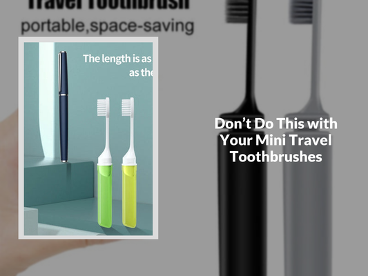 Don’t Do This with Your Mini Travel Toothbrushes