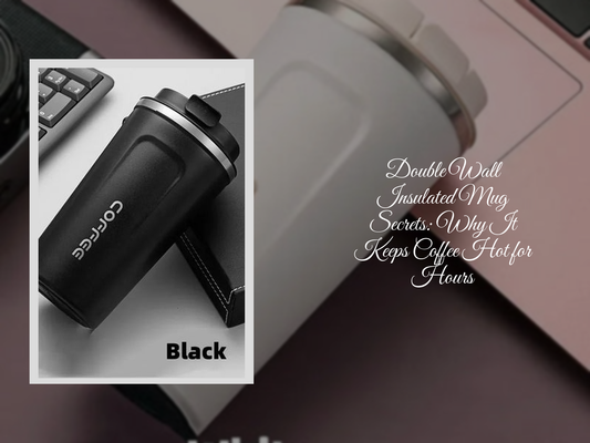 Double Wall Insulated Mug Secrets: Why It Keeps Coffee Hot for Hours
