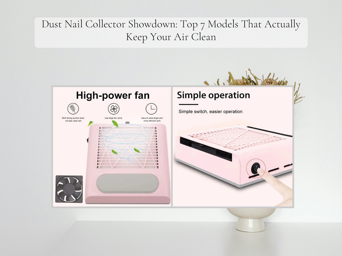 Dust Nail Collector Showdown: Top 7 Models That Actually Keep Your Air Clean