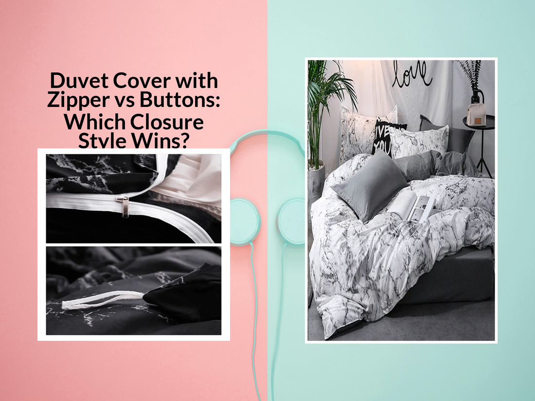 Duvet Cover with Zipper vs Buttons: Which Closure Style Wins?