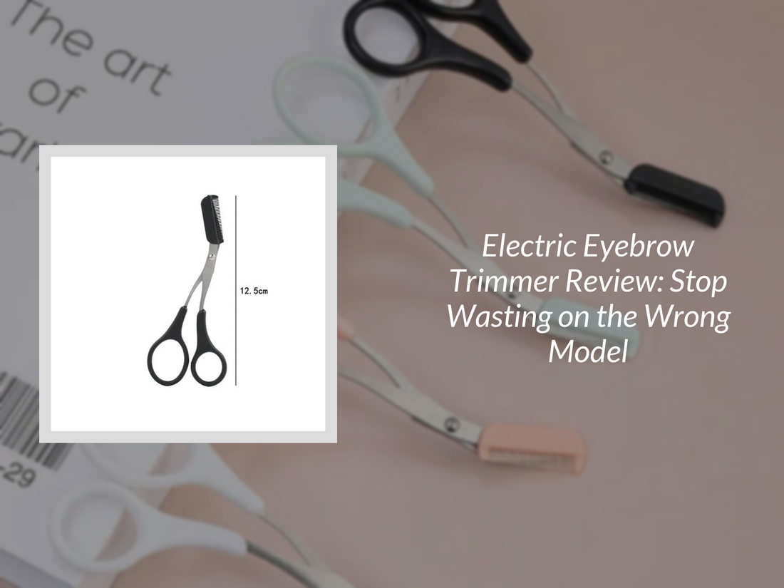 Electric Eyebrow Trimmer Review: Stop Wasting on the Wrong Model