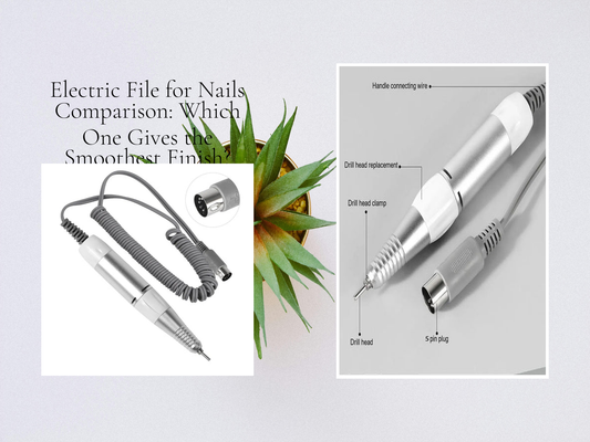 Electric File for Nails Comparison: Which One Gives the Smoothest Finish?