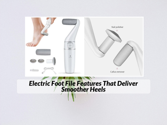 Electric Foot File Features That Deliver Smoother Heels