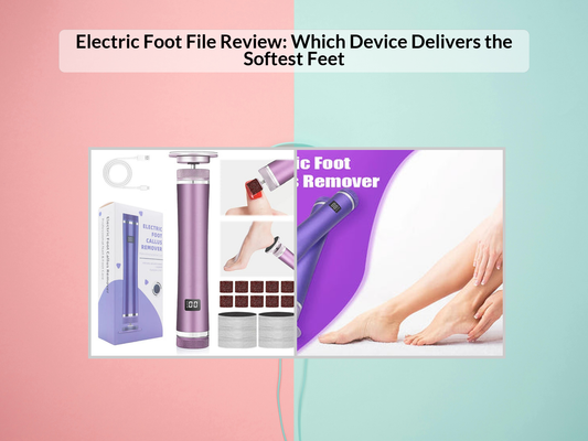 Electric Foot File Review: Which Device Delivers the Softest Feet