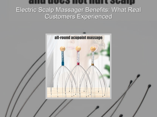 Electric Scalp Massager Benefits: What Real Customers Experienced