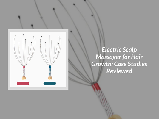 Electric Scalp Massager for Hair Growth: Case Studies Reviewed
