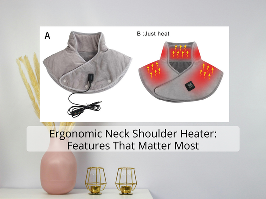 Ergonomic Neck Shoulder Heater: Features That Matter Most