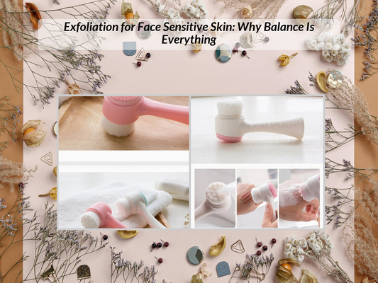 Exfoliation for Face Sensitive Skin: Why Balance Is Everything