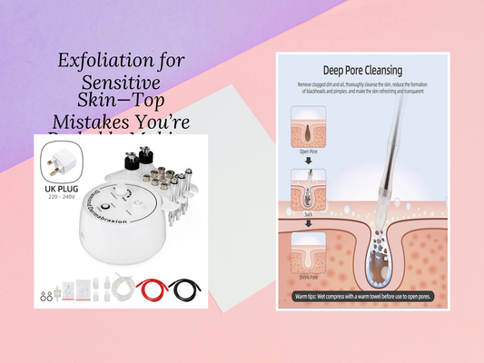 Exfoliation for Sensitive Skin—Top Mistakes You’re Probably Making