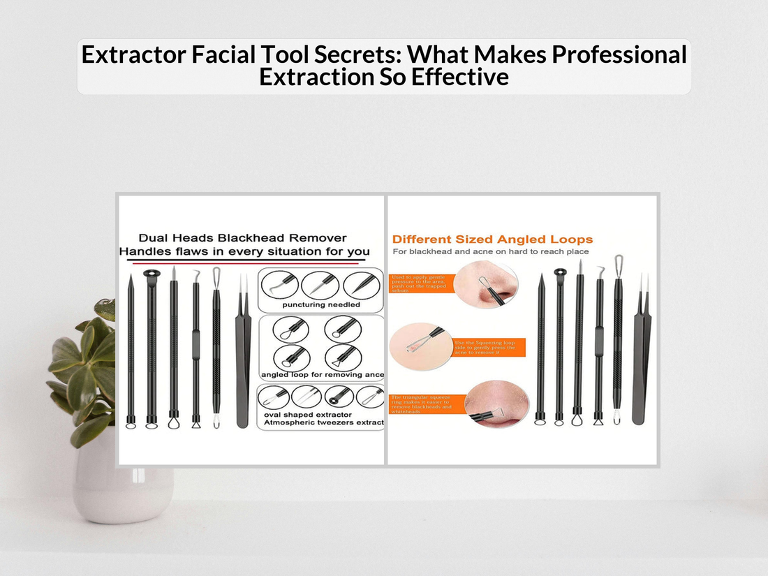 Extractor Facial Tool Secrets: What Makes Professional Extraction So Effective