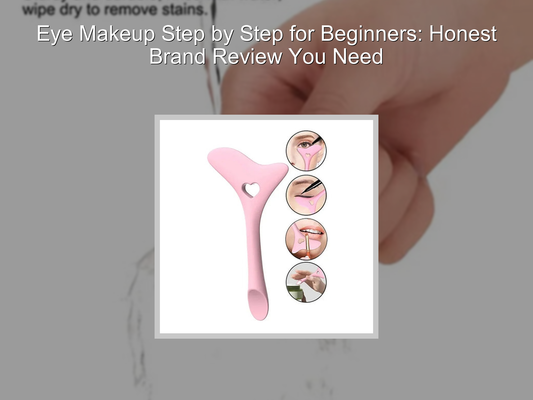Eye Makeup Step by Step for Beginners: Honest Brand Review You Need