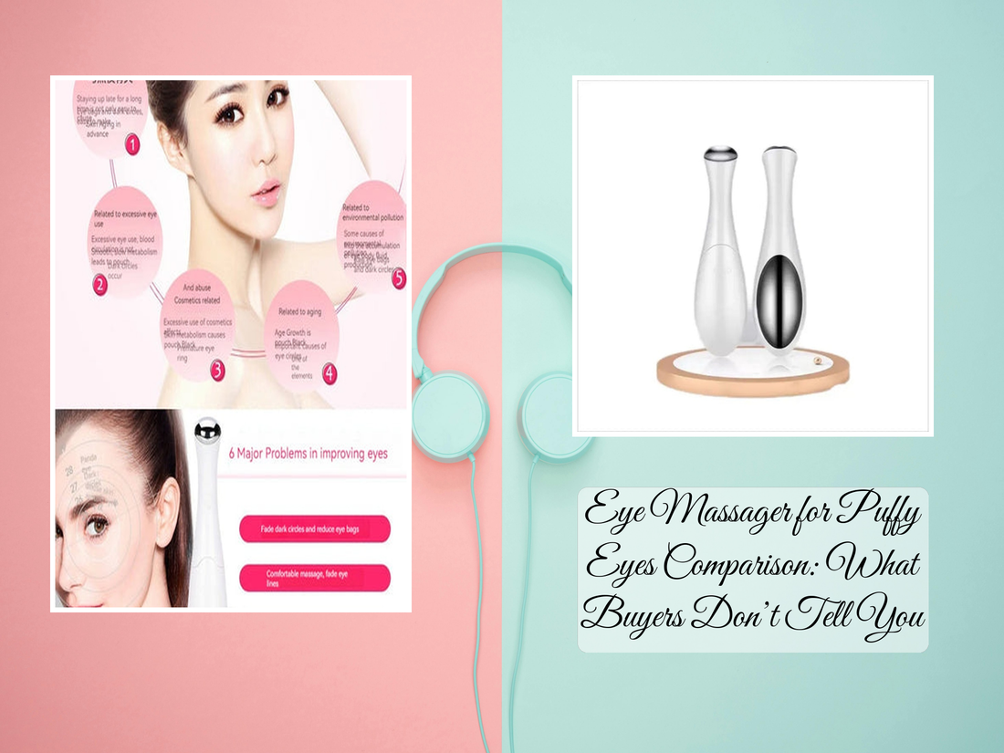 Eye Massager for Puffy Eyes Comparison: What Buyers Don’t Tell You