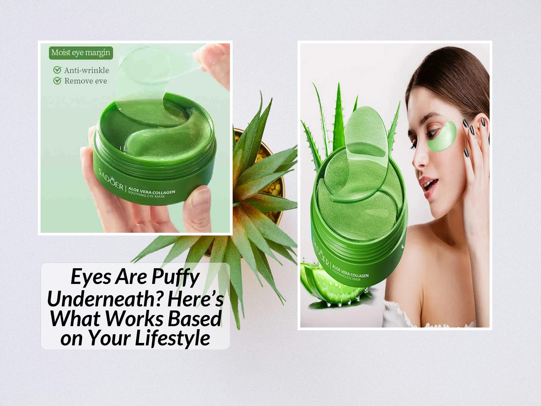 Eyes Are Puffy Underneath? Here’s What Works Based on Your Lifestyle