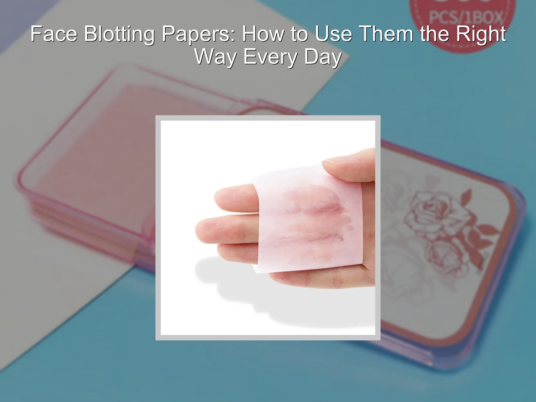 Face Blotting Papers: How to Use Them the Right Way Every Day