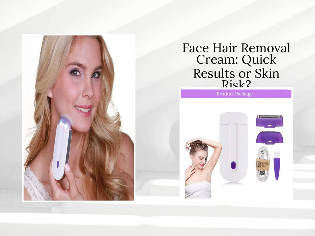 Face Hair Removal Cream: Quick Results or Skin Risk?
