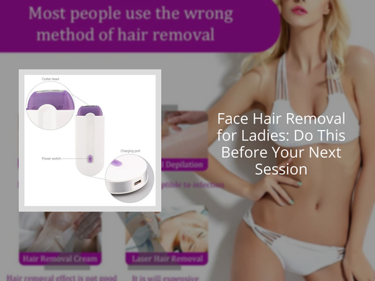 Face Hair Removal for Ladies: Do This Before Your Next Session