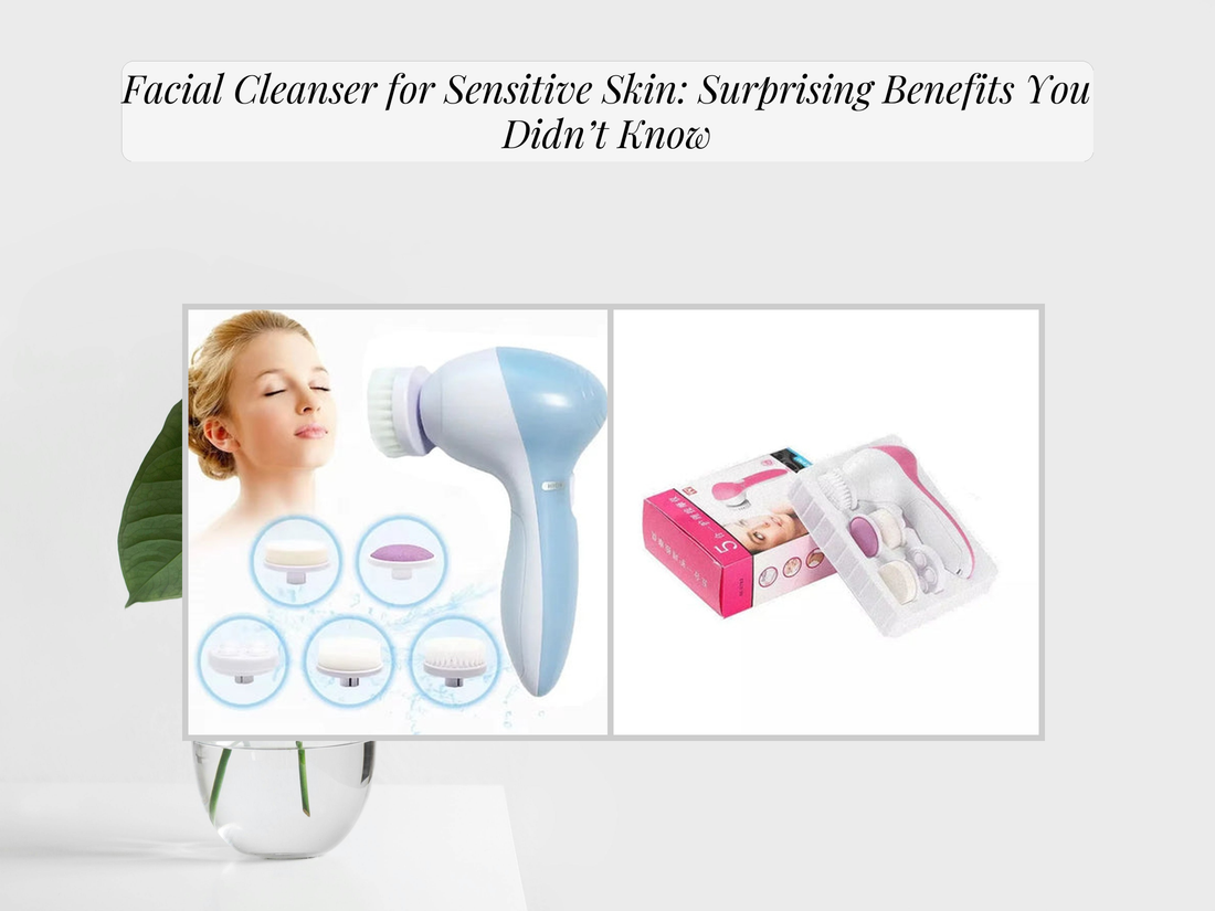 Facial Cleanser for Sensitive Skin: Surprising Benefits You Didn’t Know