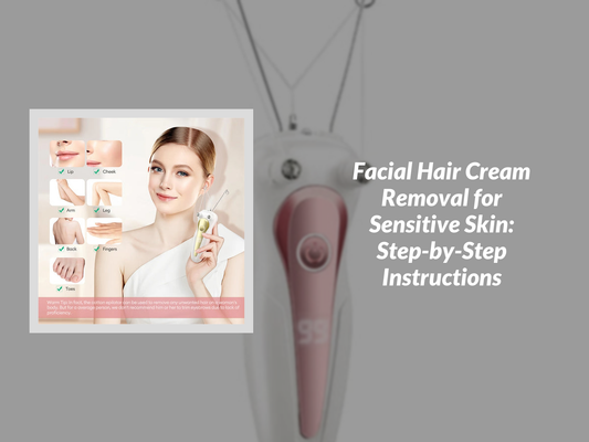 Facial Hair Cream Removal for Sensitive Skin: Step-by-Step Instructions