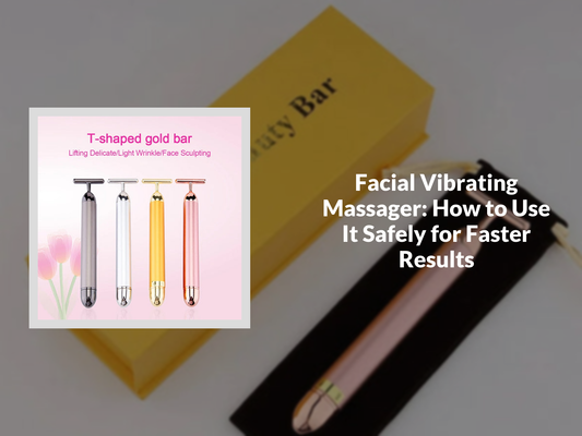 Facial Vibrating Massager: How to Use It Safely for Faster Results