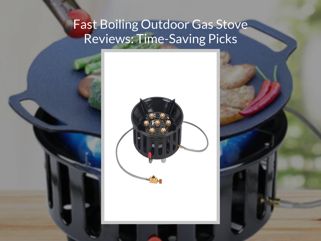 Fast Boiling Outdoor Gas Stove Reviews: Time-Saving Picks