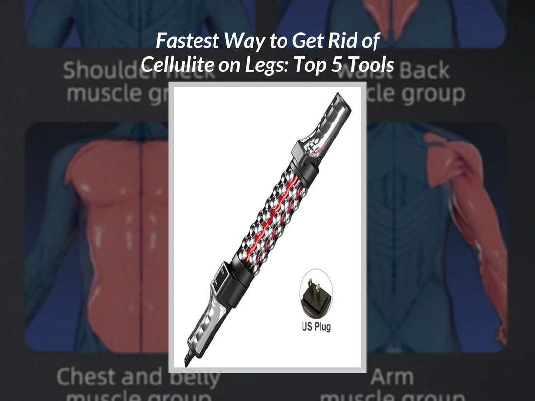 Fastest Way to Get Rid of Cellulite on Legs: Top 5 Tools