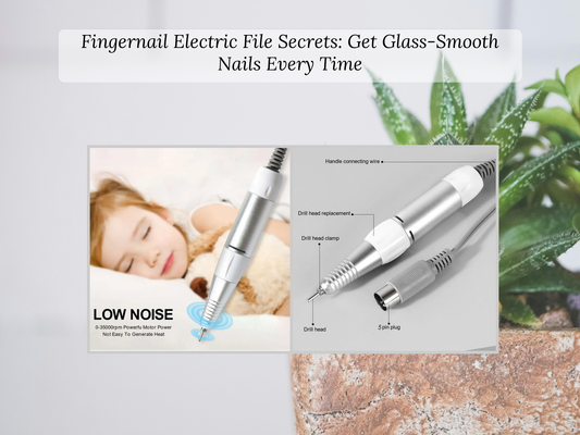 Fingernail Electric File Secrets: Get Glass-Smooth Nails Every Time